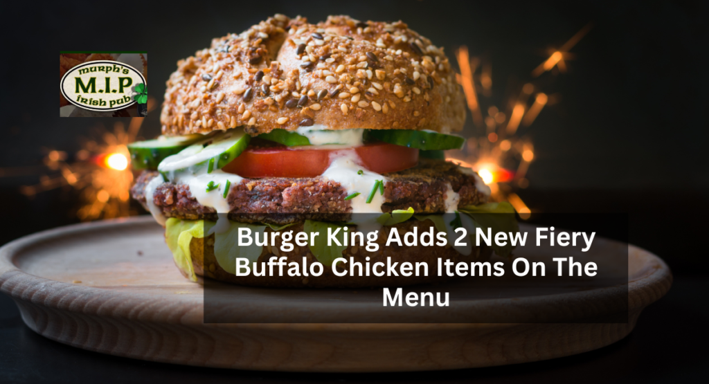 Burger King Adds 2 New Fiery Buffalo Chicken Items On The Menu