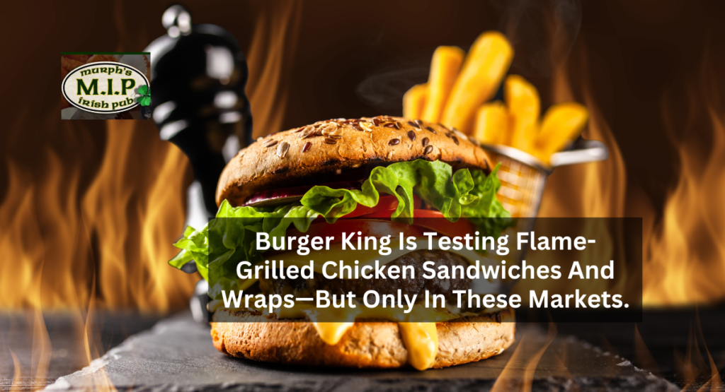 Burger King Is Testing Flame-Grilled Chicken Sandwiches And Wraps—But Only In These Markets.